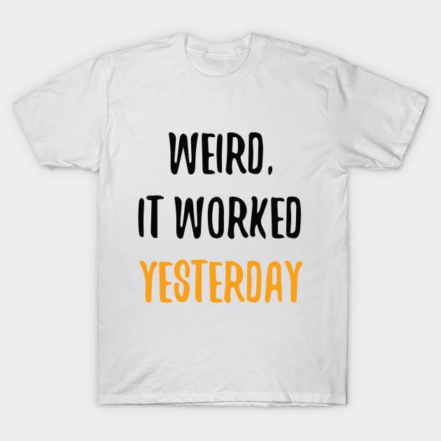 Weird, It Worked Yesterday - Programmer T-shirt T-Shirt by Anime Gadgets